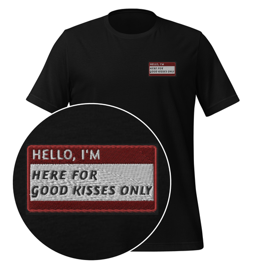 HELLO I'M HERE FOR GOOD KISSES ONLY - Name Tag T-Shirt