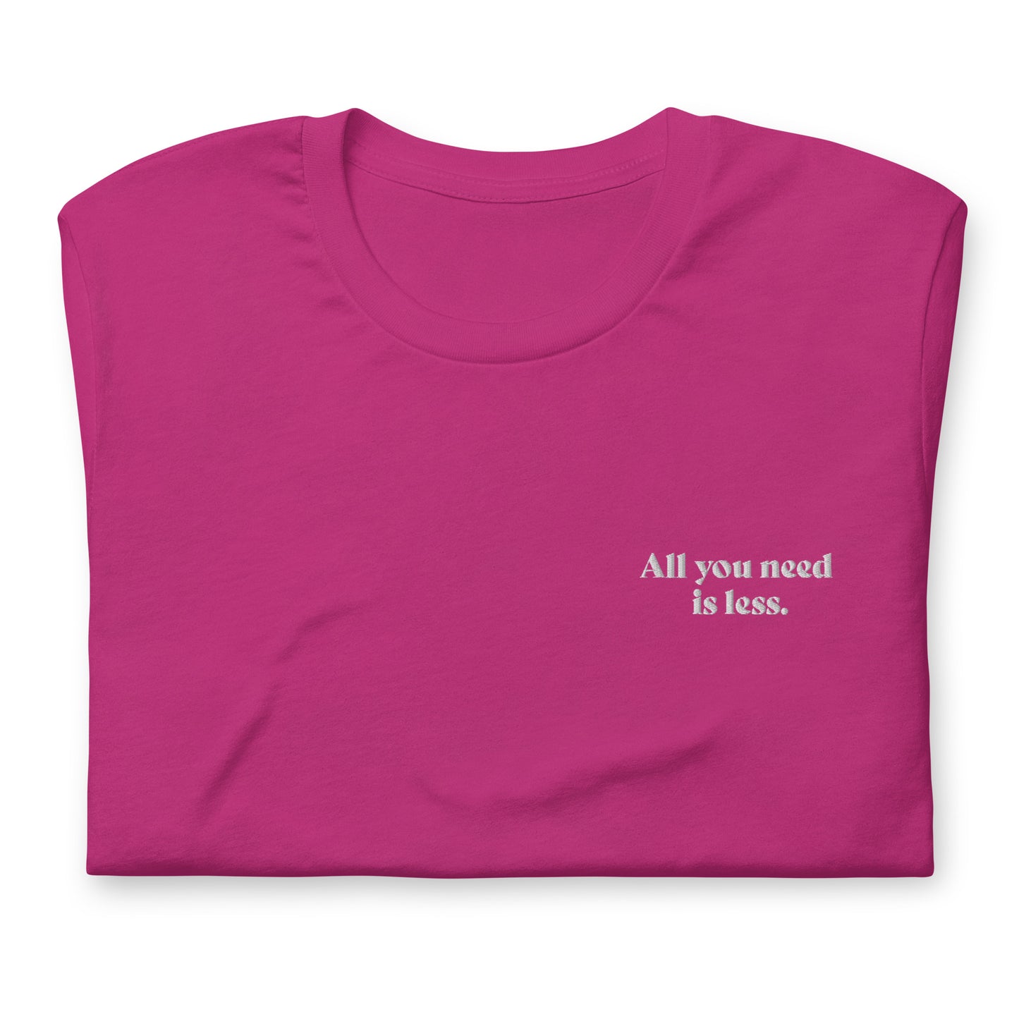 All you need is less. - embroidered T-shirt