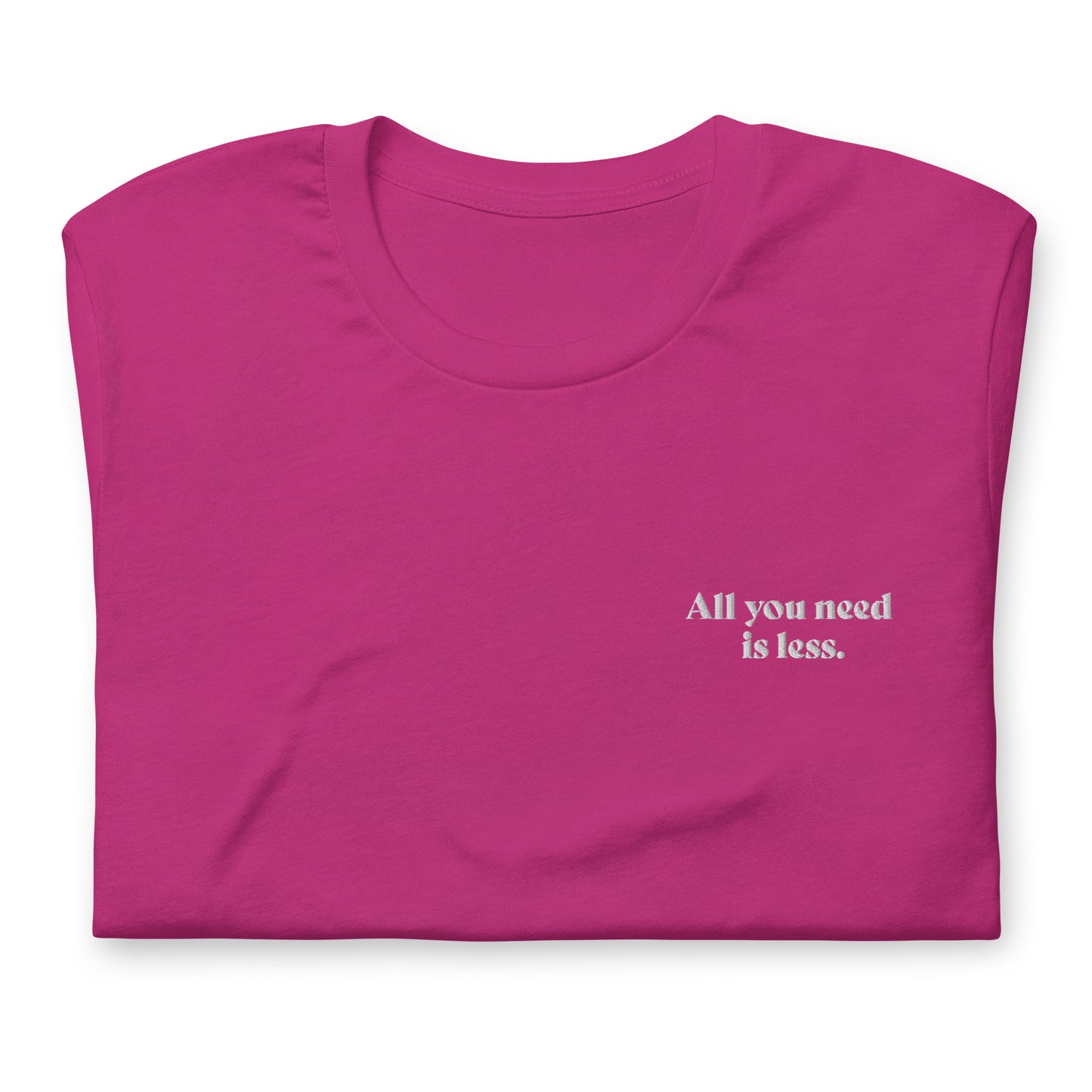 All you need is less. - besticktes T-Shirt