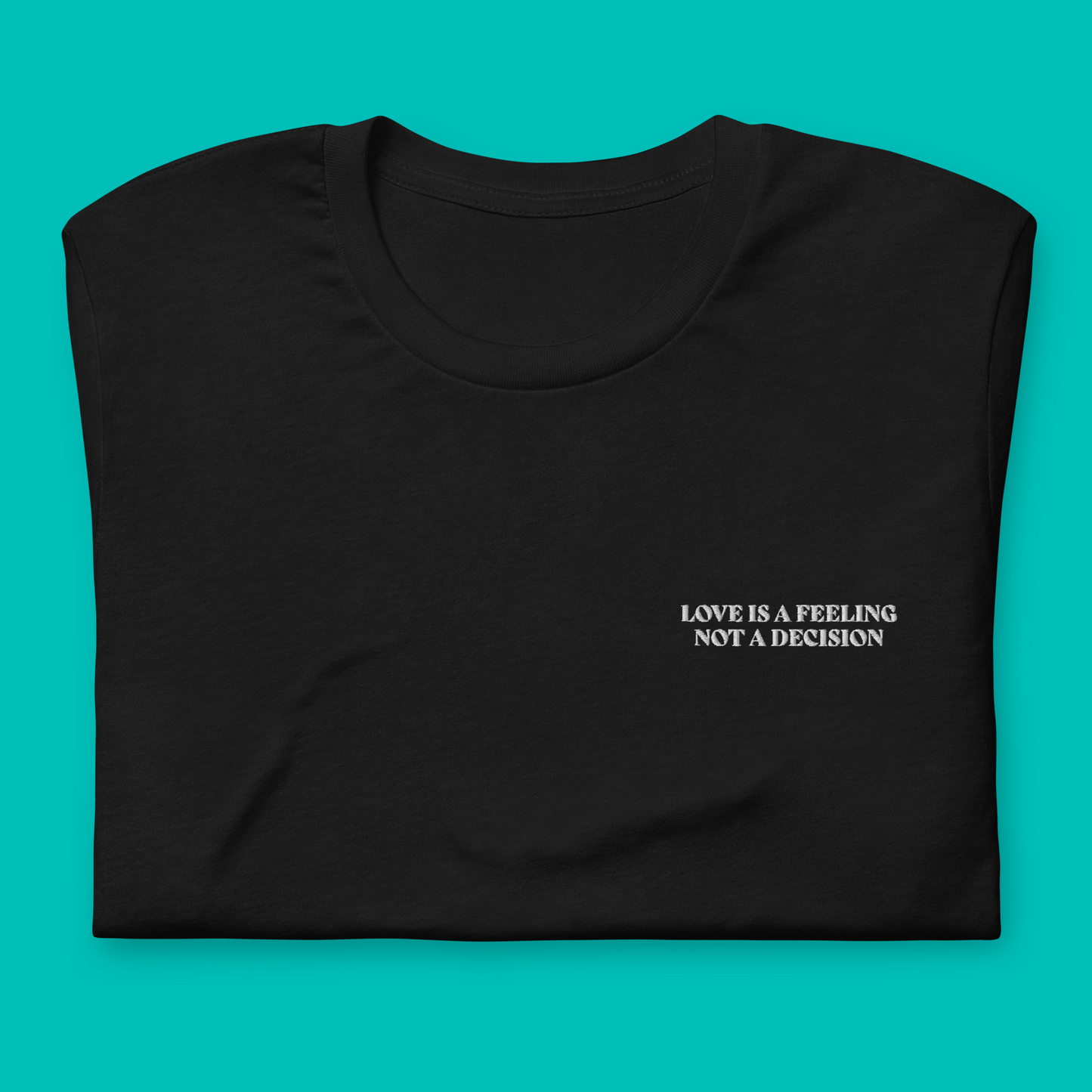 LOVE IS A FEELING NOT A DECISION - besticktes T-Shirt