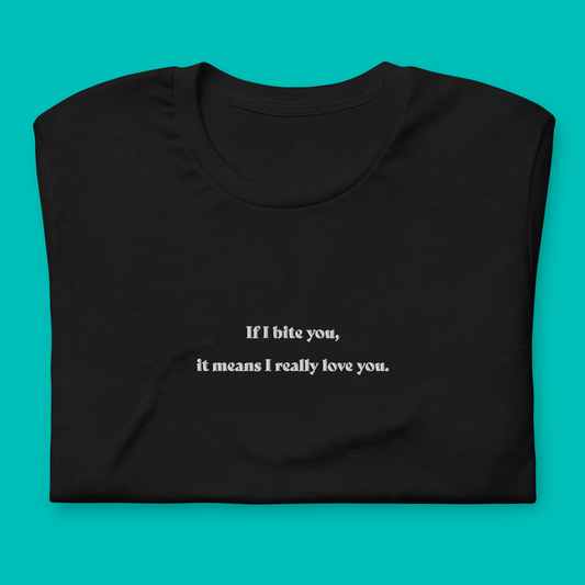 If I bite you, it means I really love you. - besticktes T-Shirt