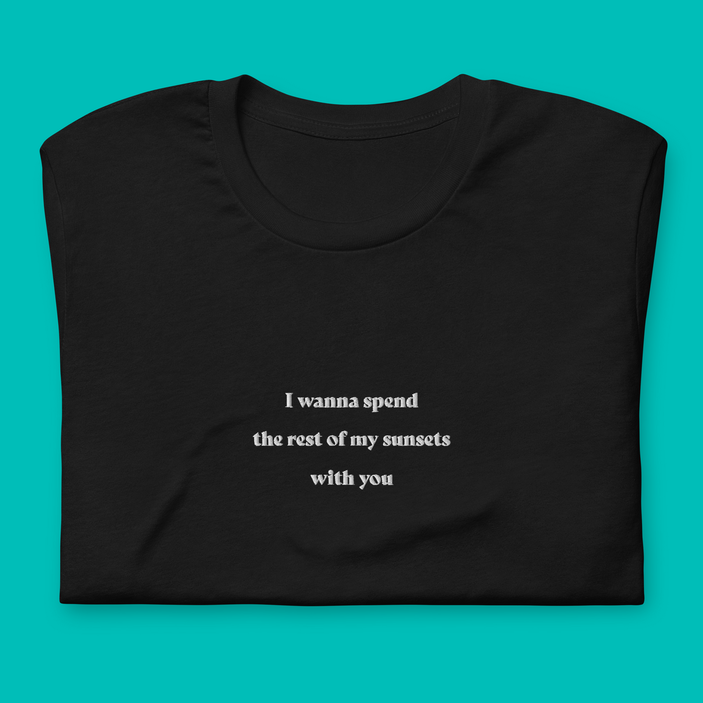 I wanna spend the rest of my sunsets with you - embroidered T-Shirt