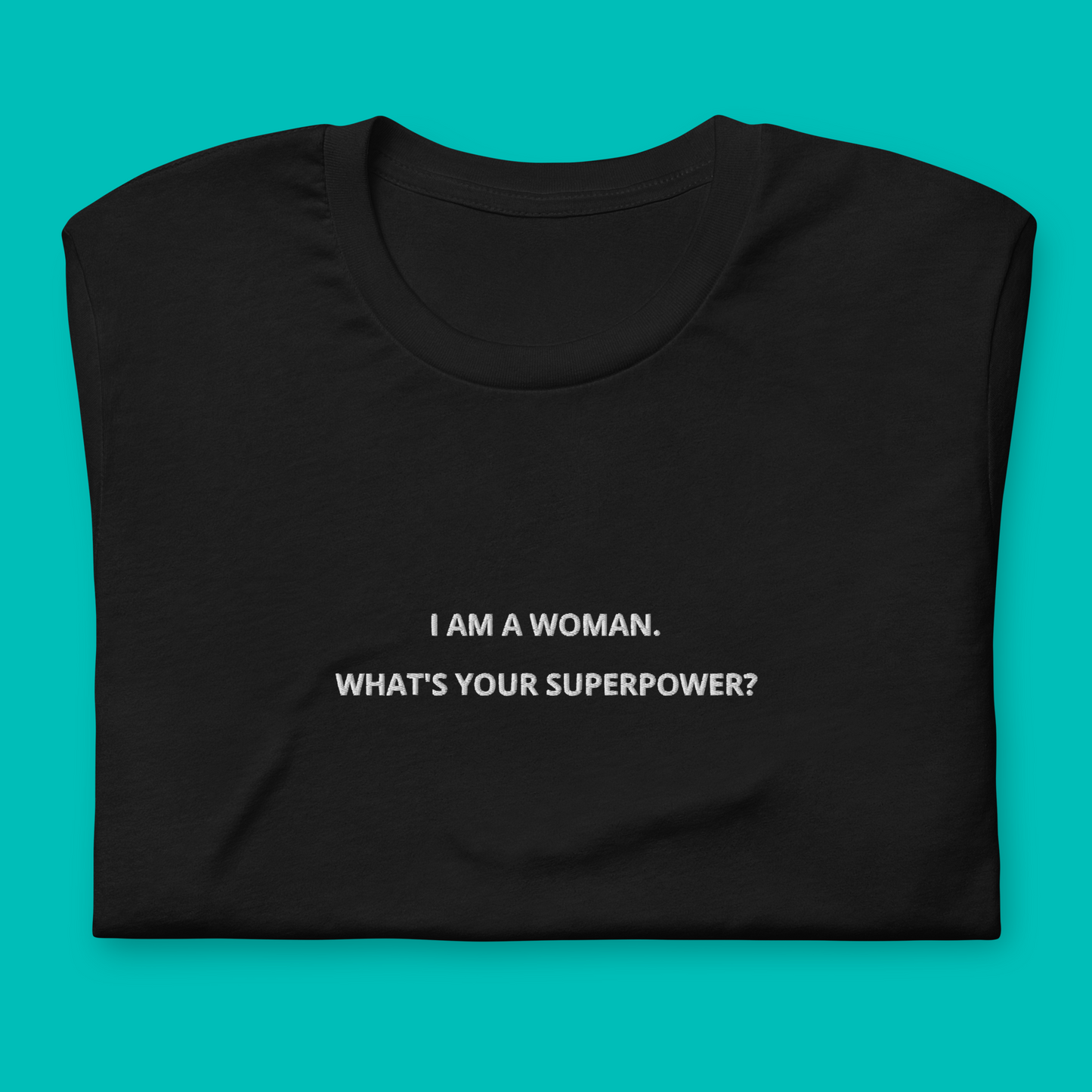 I AM A WOMAN. WHAT'S YOUR SUPERPOWER? - besticktes T-Shirt