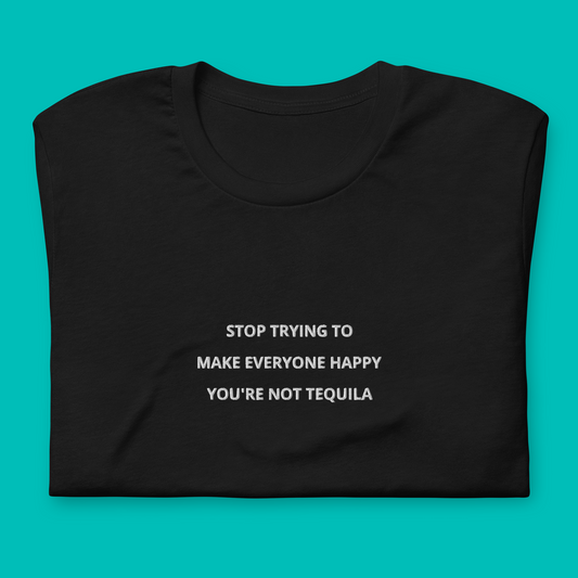 Stop trying to make everyone happy you're not tequila - besticktes T-Shirt