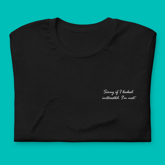 Sorry if I looked interested. I'm not - embroidered T-shirt