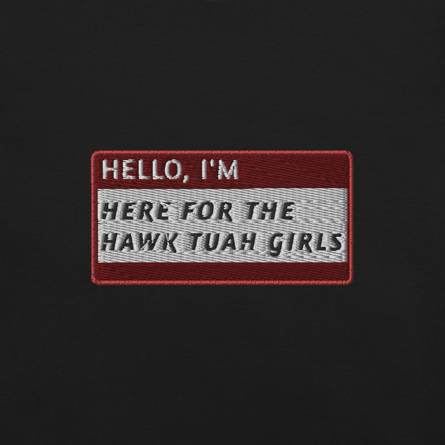 HELLO I'M HERE FOR THE HAWK TUAH GIRLS - Name Tag T-Shirt