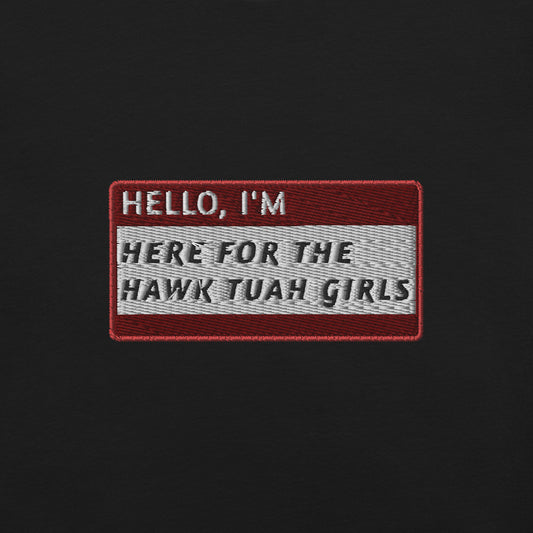 HELLO I'M HERE FOR THE HAWK TUAH GIRLS - Name Tag T-Shirt