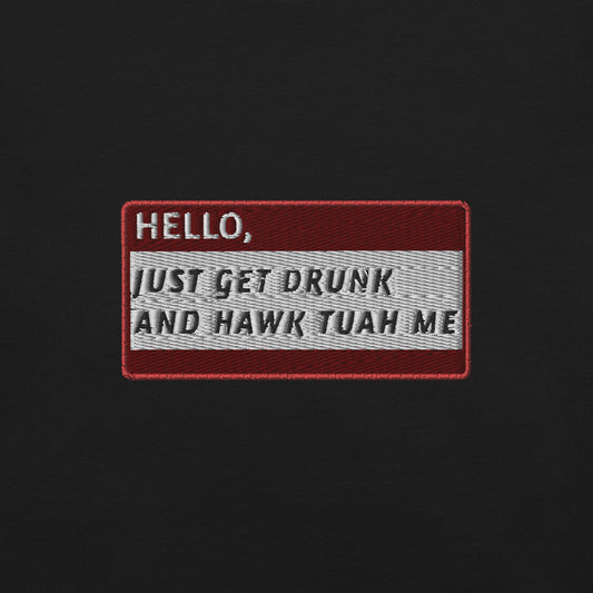 HELLO JUST GET DRUNK AND HAWK TUAH ME - Name Tag T-Shirt