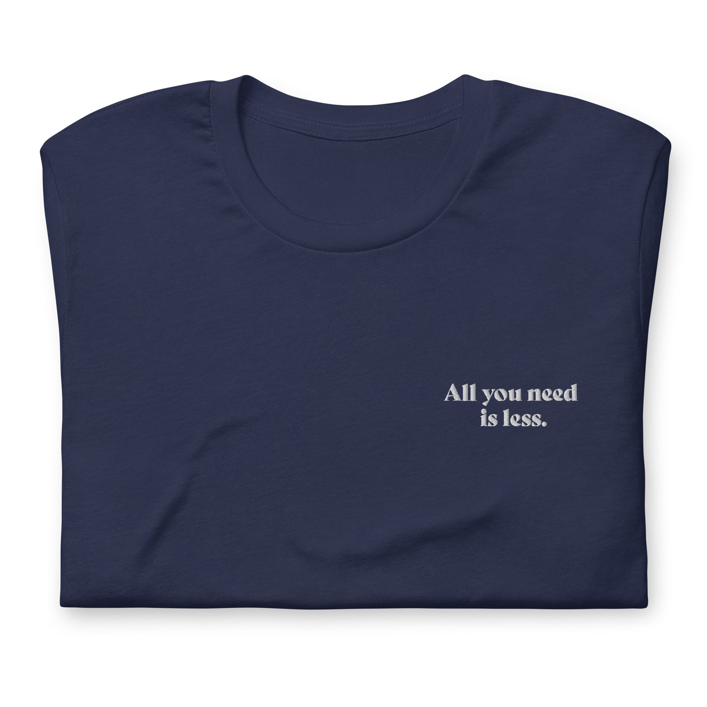 All you need is less. - embroidered T-shirt