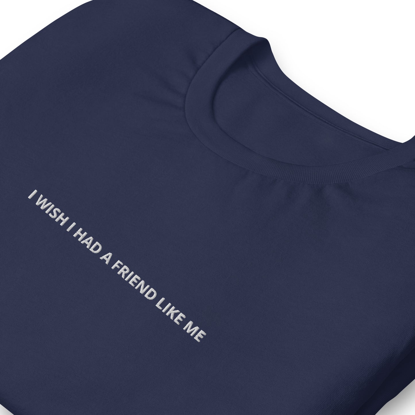 I WISH I HAD A FRIEND LIKE ME - embroidered T-shirt