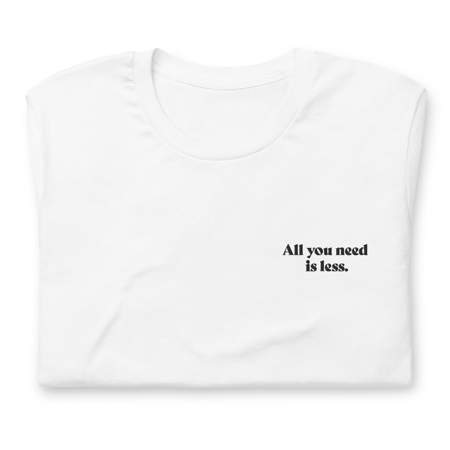 All you need is less. - embroidered T-shirt