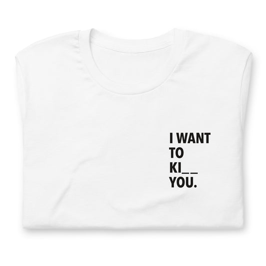 I WANT TO KI _ _ YOU. - bedrucktes T-Shirt