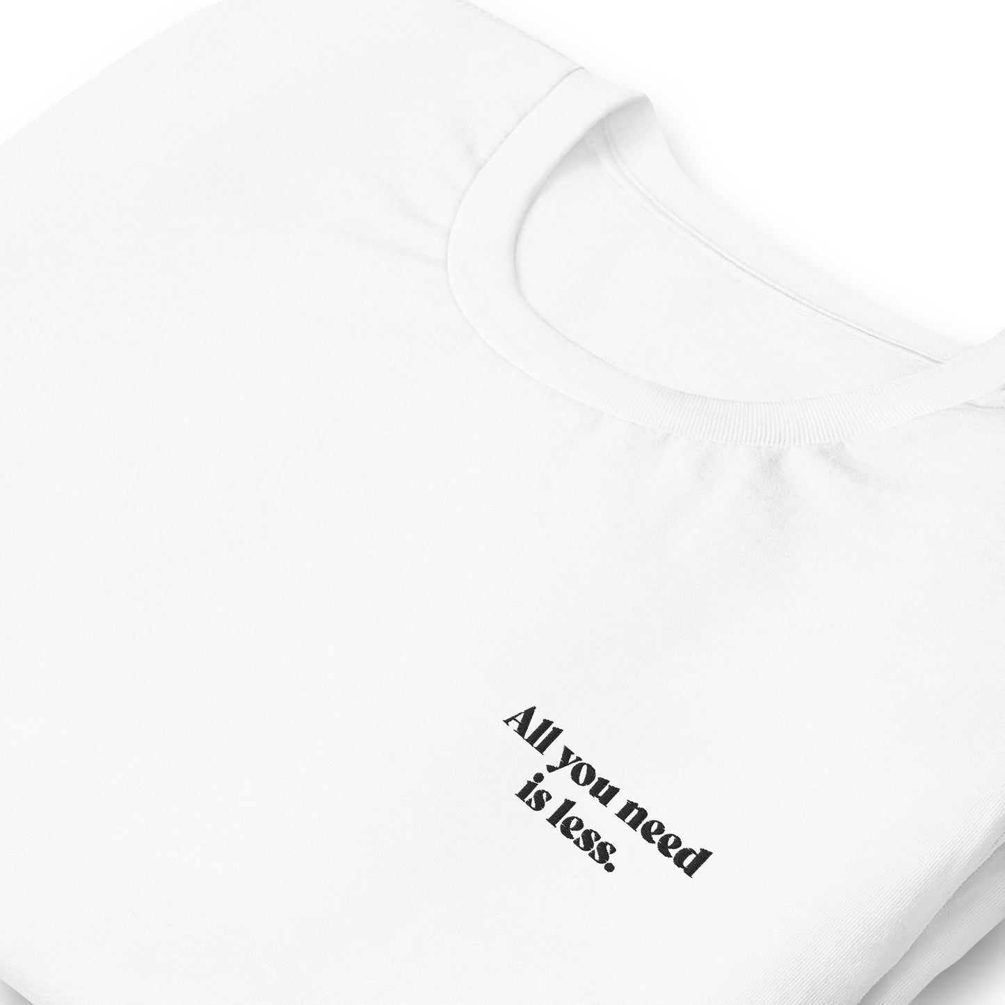 All you need is less. - embroidered T-shirt